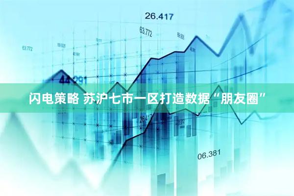 闪电策略 苏沪七市一区打造数据“朋友圈”