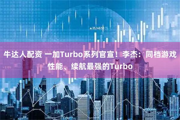 牛达人配资 一加Turbo系列官宣!李杰:同档游戏性能、续航最强的Turbo