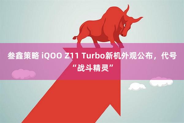 叁鑫策略 iQOO Z11 Turbo新机外观公布,代号“战斗精灵”